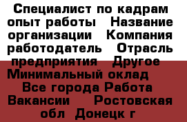 Специалист по кадрам-опыт работы › Название организации ­ Компания-работодатель › Отрасль предприятия ­ Другое › Минимальный оклад ­ 1 - Все города Работа » Вакансии   . Ростовская обл.,Донецк г.